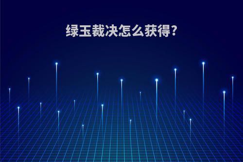 绿玉裁决怎么获得?