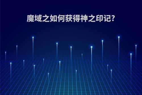 魔域之如何获得神之印记?