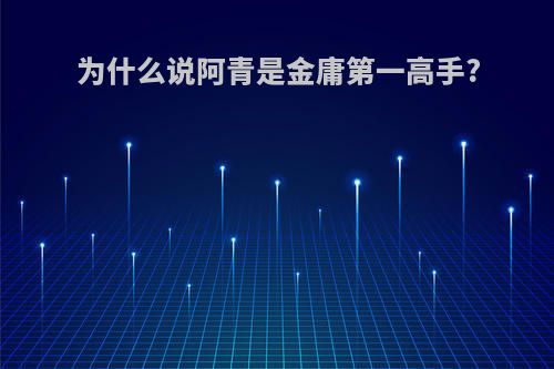 为什么说阿青是金庸第一高手?