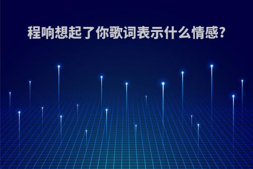 程响想起了你歌词表示什么情感?