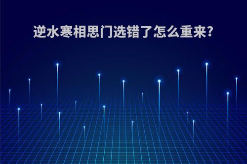 逆水寒相思门选错了怎么重来?