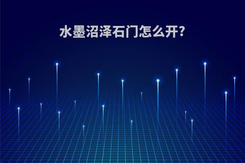 水墨沼泽石门怎么开?