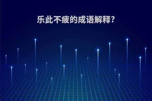 乐此不疲的成语解释?