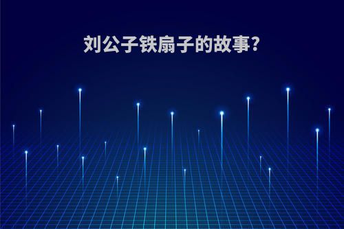 刘公子铁扇子的故事?
