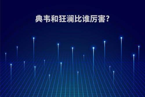 典韦和狂澜比谁厉害?