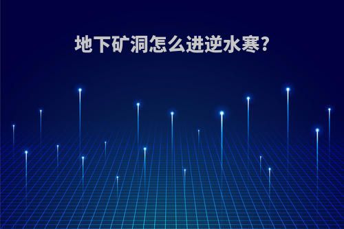 地下矿洞怎么进逆水寒?
