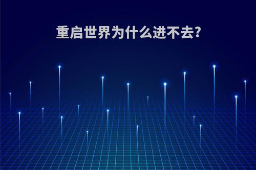 重启世界为什么进不去?