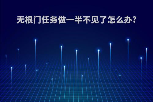 无根门任务做一半不见了怎么办?
