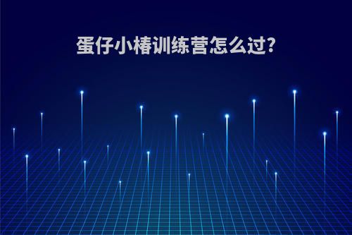 蛋仔小椿训练营怎么过?