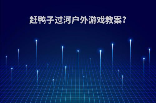 赶鸭子过河户外游戏教案?