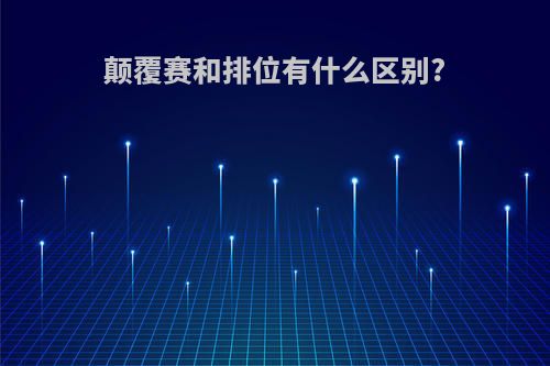 颠覆赛和排位有什么区别?