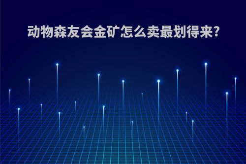动物森友会金矿怎么卖最划得来?