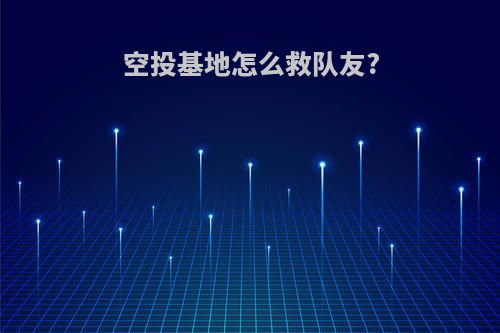 空投基地怎么救队友?