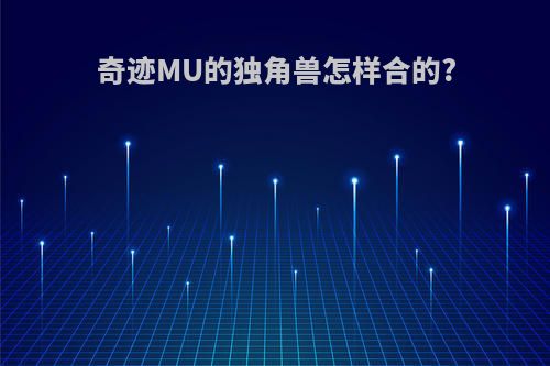 奇迹MU的独角兽怎样合的?