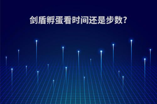 剑盾孵蛋看时间还是步数?