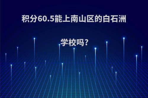 积分60.5能上南山区的白石洲学校吗?