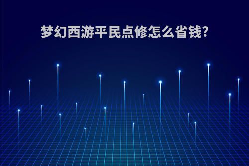 梦幻西游平民点修怎么省钱?