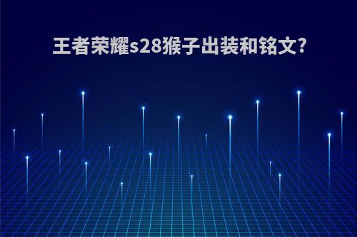 王者荣耀s28猴子出装和铭文?