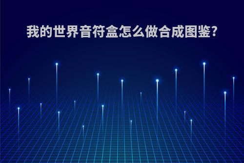 我的世界音符盒怎么做合成图鉴?