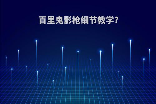 百里鬼影枪细节教学?