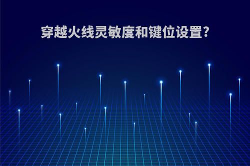 穿越火线灵敏度和键位设置?