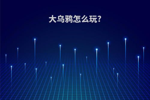 大乌鸦怎么玩?