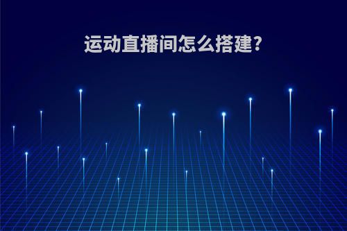 运动直播间怎么搭建?