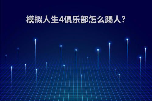 模拟人生4俱乐部怎么踢人?