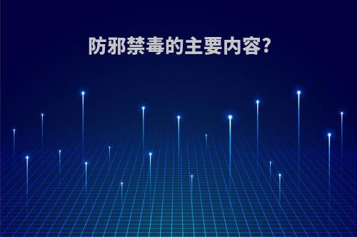 防邪禁毒的主要内容?