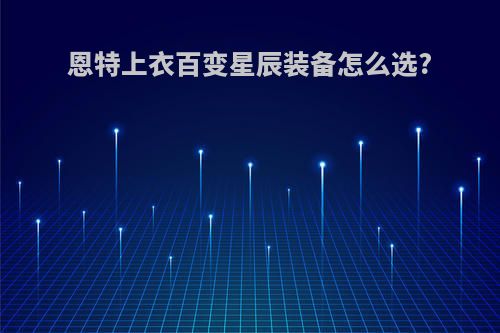 恩特上衣百变星辰装备怎么选?