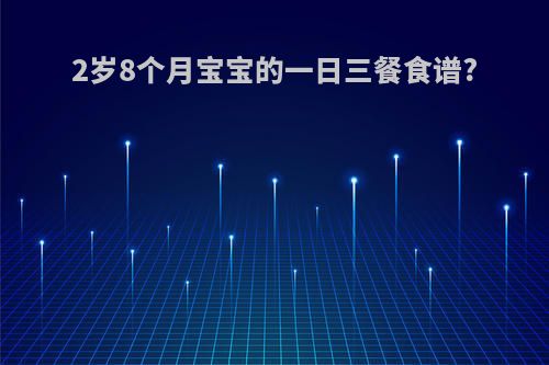 2岁8个月宝宝的一日三餐食谱?