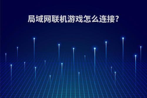 局域网联机游戏怎么连接?