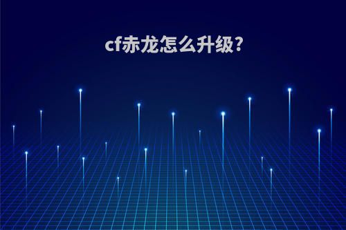 cf赤龙怎么升级?