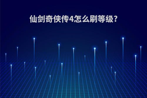 仙剑奇侠传4怎么刷等级?