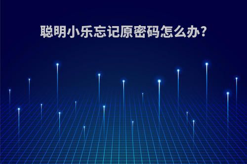 聪明小乐忘记原密码怎么办?
