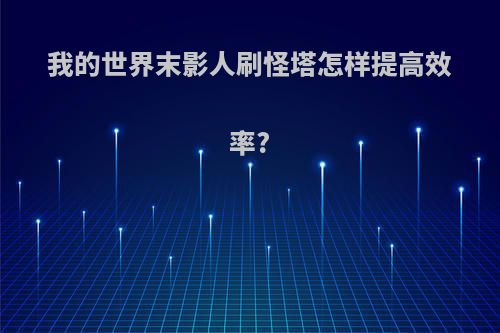 我的世界末影人刷怪塔怎样提高效率?