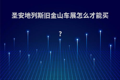 圣安地列斯旧金山车展怎么才能买?