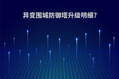 异变围城防御塔升级明细?