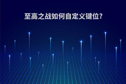 至高之战如何自定义键位?