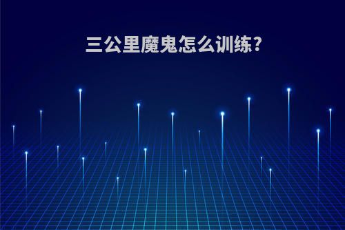 三公里魔鬼怎么训练?