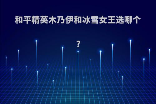 和平精英木乃伊和冰雪女王选哪个?