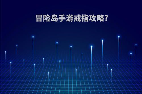 冒险岛手游戒指攻略?