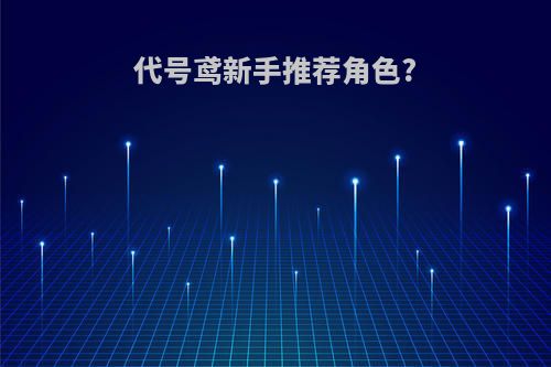 代号鸢新手推荐角色?