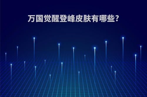 万国觉醒登峰皮肤有哪些?