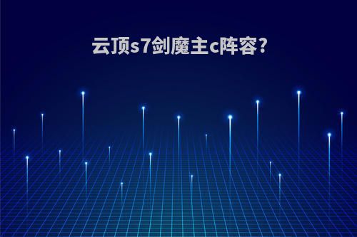 云顶s7剑魔主c阵容?
