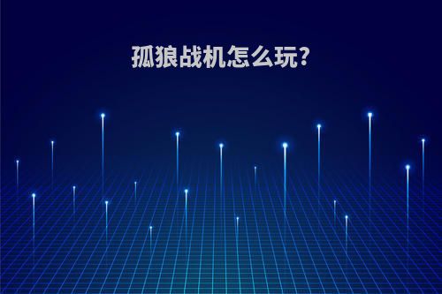 孤狼战机怎么玩?