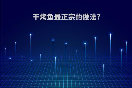 干烤鱼最正宗的做法?