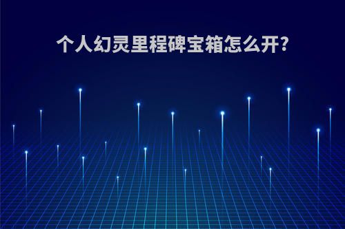 个人幻灵里程碑宝箱怎么开?