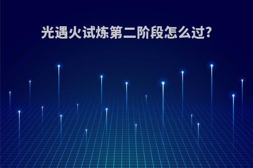 光遇火试炼第二阶段怎么过?
