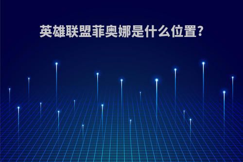 英雄联盟菲奥娜是什么位置?